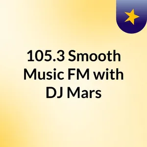 Episode 5 - 105.3 Smooth Music FM with DJ Mars