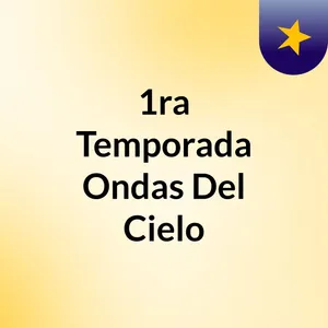 Episodio 1 - Ondas Del Cielo