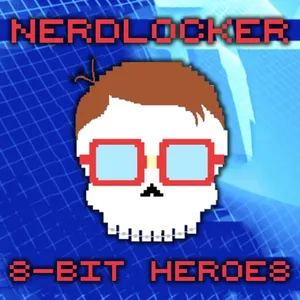 Nerdlocker Presents: 8-bit Heroes - Episode 8