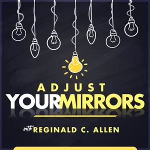 Adjust Your Mirrors| Success with Empowerment Coach Reginald C. Allen
