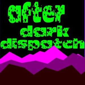 After Dark Dispatch