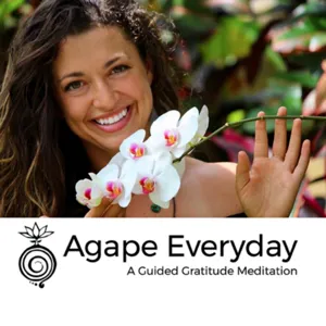 Ep. 71: Agape Everyday, Your 5-Minute Guided Gratitude Meditation