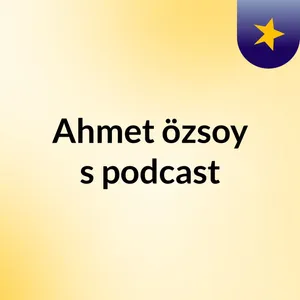 Episode 4 - Ahmet Ã¶zsoy's podcast