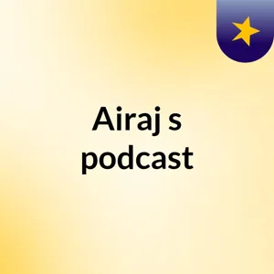 Episode 5 - Airaj's podcast