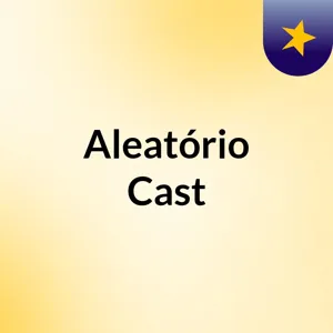 EpisÃ³dio 3 - AleatÃ³rio Cast