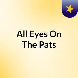 All Eyes On The Pats Episode 6