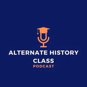 Alternate History Class Episode 32: Wilhelm II's (Almost) Great War