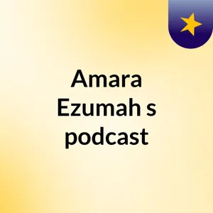 Episode 5 - Amara Ezumah's podcast