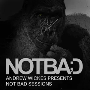 Not Bad Sessions Vol. 001 w/ Andrew Wickes