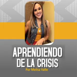 Aprendiendo de la Crisis por Melisa Valle Podcast