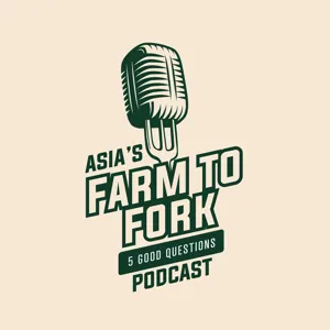 Asia's Farm to Fork: 5 Good Questions Podcast