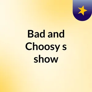 Bad and Choosy talks Modern Dating 11.02