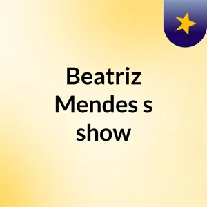 EpisÃ³dio 4 - Beatriz Mendes's show