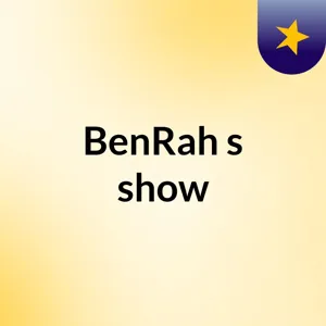 Episode 7 - BenRah's show