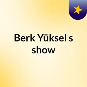 Episode 4 - Berk YÃ¼ksel's show