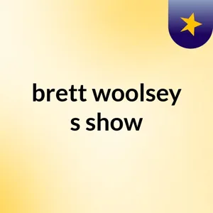 Episode 5 - brett woolsey's show