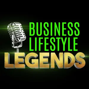 Business & Lifestyle LEGENDS Podcast