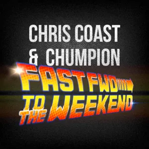 Chris Coast & Chumpion >> Fast Fwd To The Weekend - Episode 5