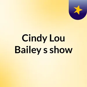 Episode 32 - Cindy Lou Bailey's show