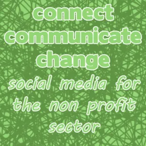 Episode 6: How to Get Followers on Twitter: Connect Communicate Change Social Media for the Non Profit Sector