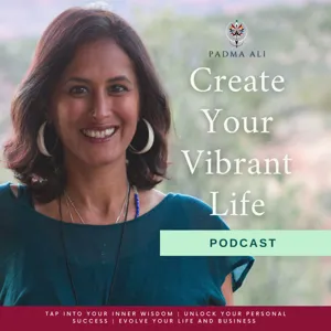 Episode 141 - Why I Spent 24 Hours In Silence - Create Your Vibrant Life Podcast with Padma Ali