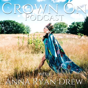 Crown On Podcast with Anna Ryan Drew Episode 11