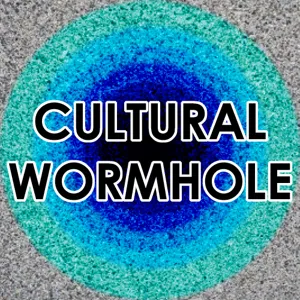 Cultural Wormhole Episode 46