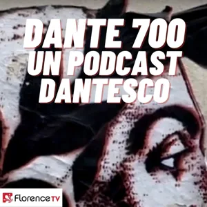 Dante 700 - Un podcast dantesco a cura di Florence TV - puntata 44