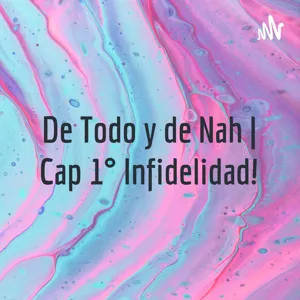 De Todo y de Nah! - Cap 1 - Infidelidad