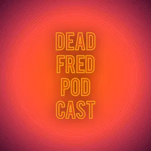 Dead Fred Podcast Ep. 1