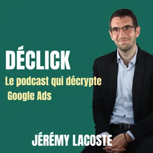Déclick - le podcast qui décrypte Google Ads