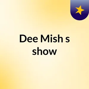Dee Mish's show