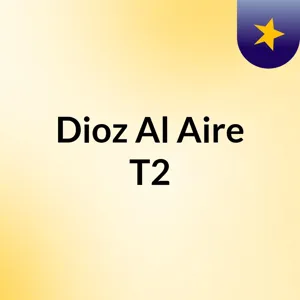 Episodio 3 - Dioz Al Aire T2