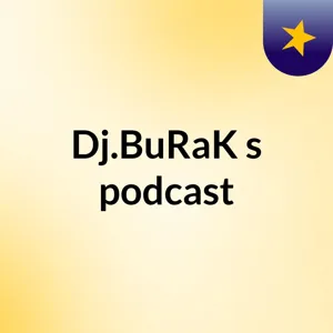 Episode 10 - Dj.BuRaK's podcast