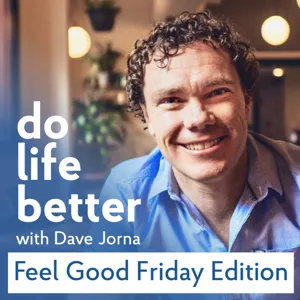 Do Life Better podcast Feel Good Friday edition