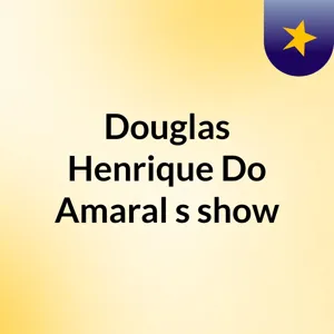 EpisÃ³dio 2 - Douglas Henrique Do Amaral's show