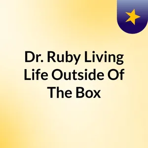 Episode 6 - Dr. Ruby Living Life Outside Of The Box - Reclaim Your Life