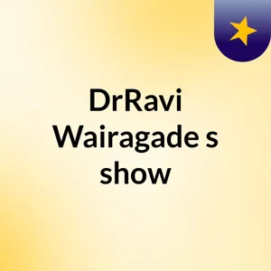 Episode 5 - DrRavi Wairagade's show