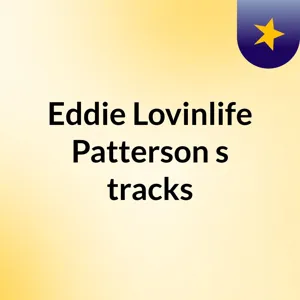 Episode 35 - Eddie Lovinlife Patterson's tracks