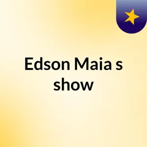 EpisÃ³dio 14 - Edson Maia's show