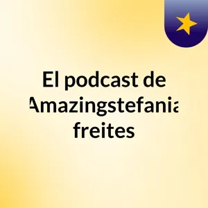 Episodio 2 - El podcast de Amazingstefania freites