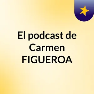 Agradece Lo Que Tienes Episodio 11 - El podcast de Carmen FIGUEROA