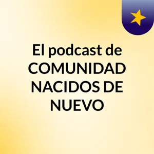 Episodio 1 - El podcast de COMUNIDAD NACIDOS DE NUEVO