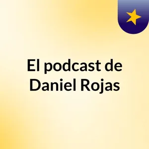 Episodio 3 - El podcast de Daniel Rojas