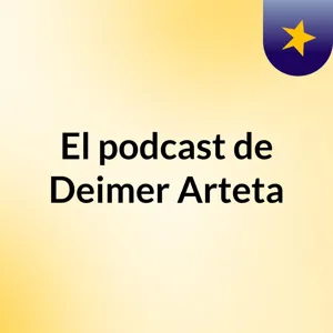 Episodio 3 - El podcast de Deimer Arteta