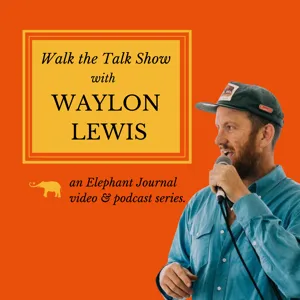 Elephant Journal: Walk the Talk Show with Waylon Lewis