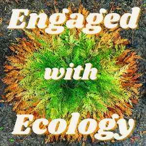 Engaged with Ecology ~ Episode #3