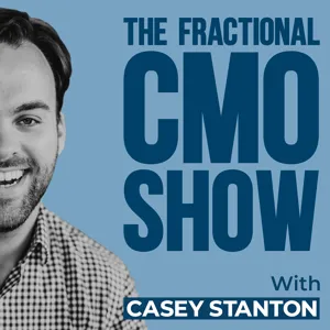 Your Job Is To Think Big, Here's How - Casey Stanton - Fractional CMO Show - Episode # 081