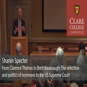 'From Clarence Thomas to Brett Kavanaugh: The selection and politics of nominees to the US Supreme Court': Shanin Specter - Clare College Lecture (audio)