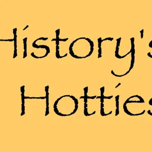 History's Hotties Ep. 17